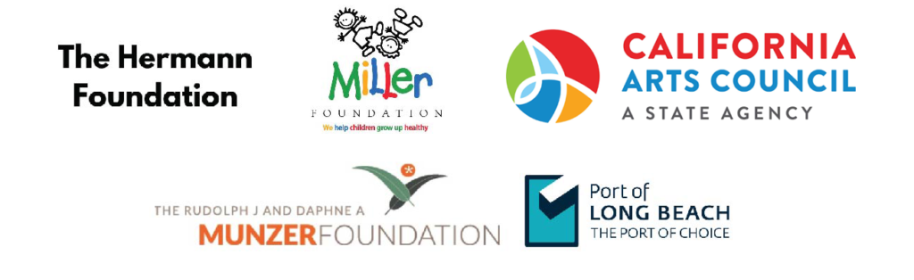 Our supports: The Hermann Foundation, The Miller Foundation, The California Arts Council, the Munzer Foundation and The Port of Long Beach